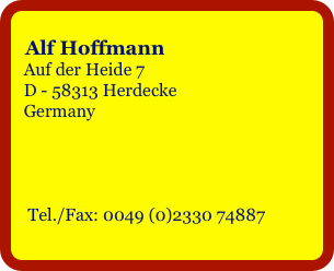 
  Alf Hoffmann
  Auf der Heide 7
  D - 58313 Herdecke
  Germany




   Tel./Fax: 0049 (0)2330 74887